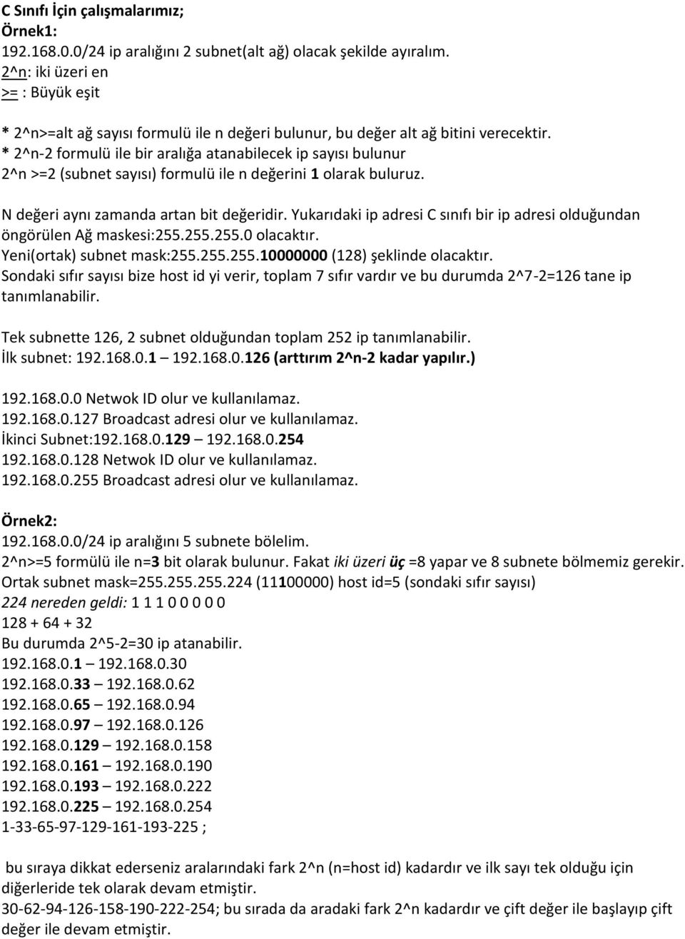 * 2^n-2 formulü ile bir aralığa atanabilecek ip sayısı bulunur 2^n >=2 (subnet sayısı) formulü ile n değerini 1 olarak buluruz. N değeri aynı zamanda artan bit değeridir.