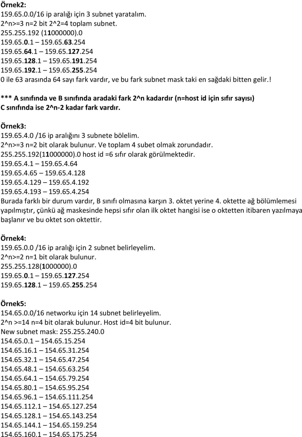 ! *** A sınıfında ve B sınıfında aradaki fark 2^n kadardır (n=host id için sıfır sayısı) C sınıfında ise 2^n-2 kadar fark vardır. Örnek3: 159.65.4.0 /16 ip aralığını 3 subnete bölelim.