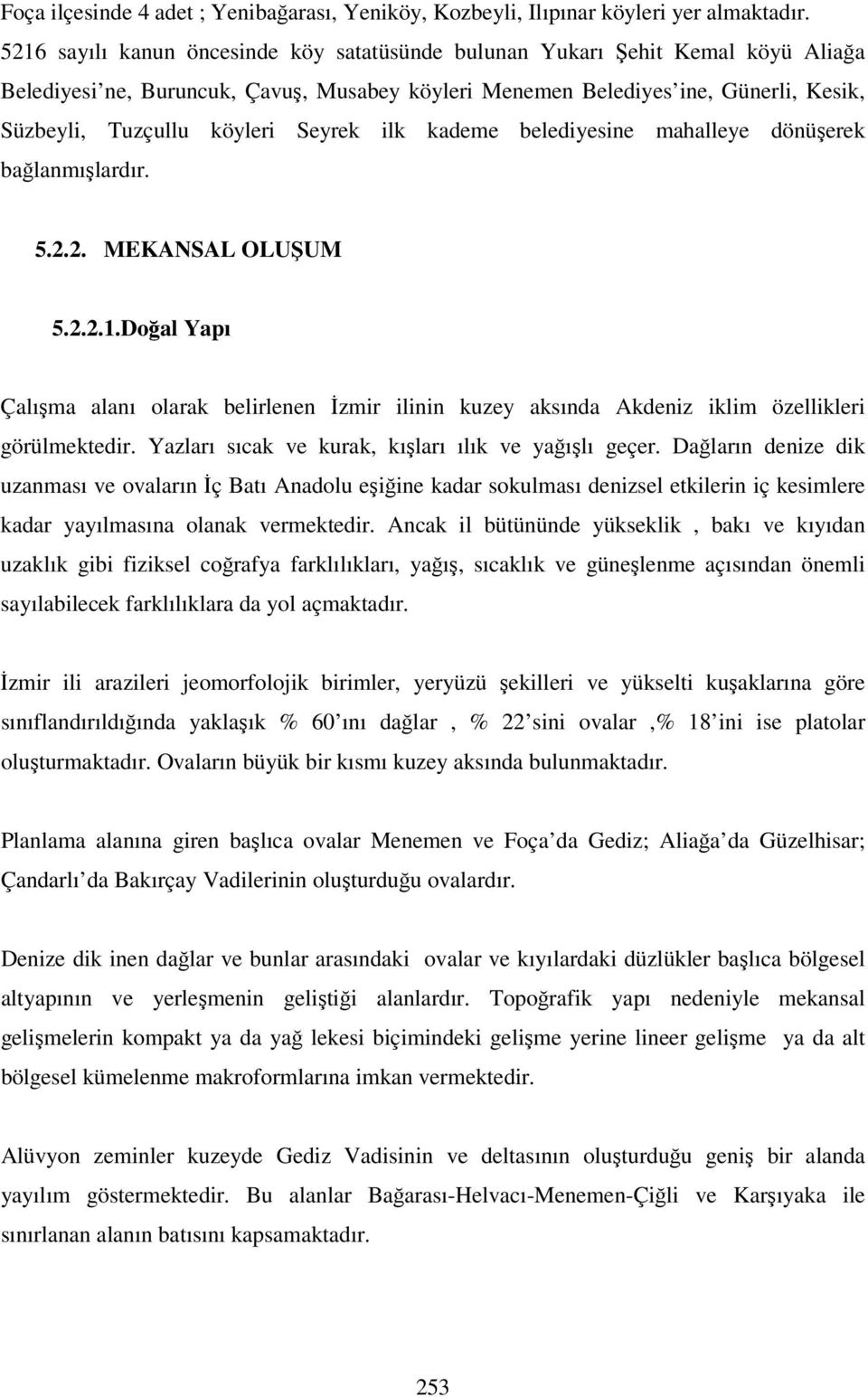 Seyrek ilk kademe belediyesine mahalleye dönüşerek bağlanmışlardır. 5.2.2. MEKANSAL OLUŞUM 5.2.2.1.