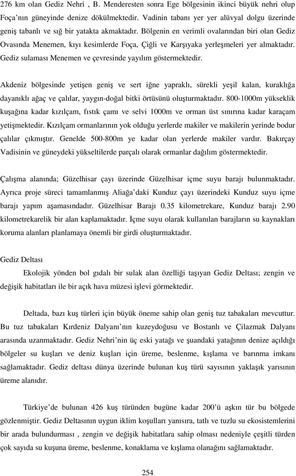 Bölgenin en verimli ovalarından biri olan Gediz Ovasında Menemen, kıyı kesimlerde Foça, Çiğli ve Karşıyaka yerleşmeleri yer almaktadır. Gediz sulaması Menemen ve çevresinde yayılım göstermektedir.