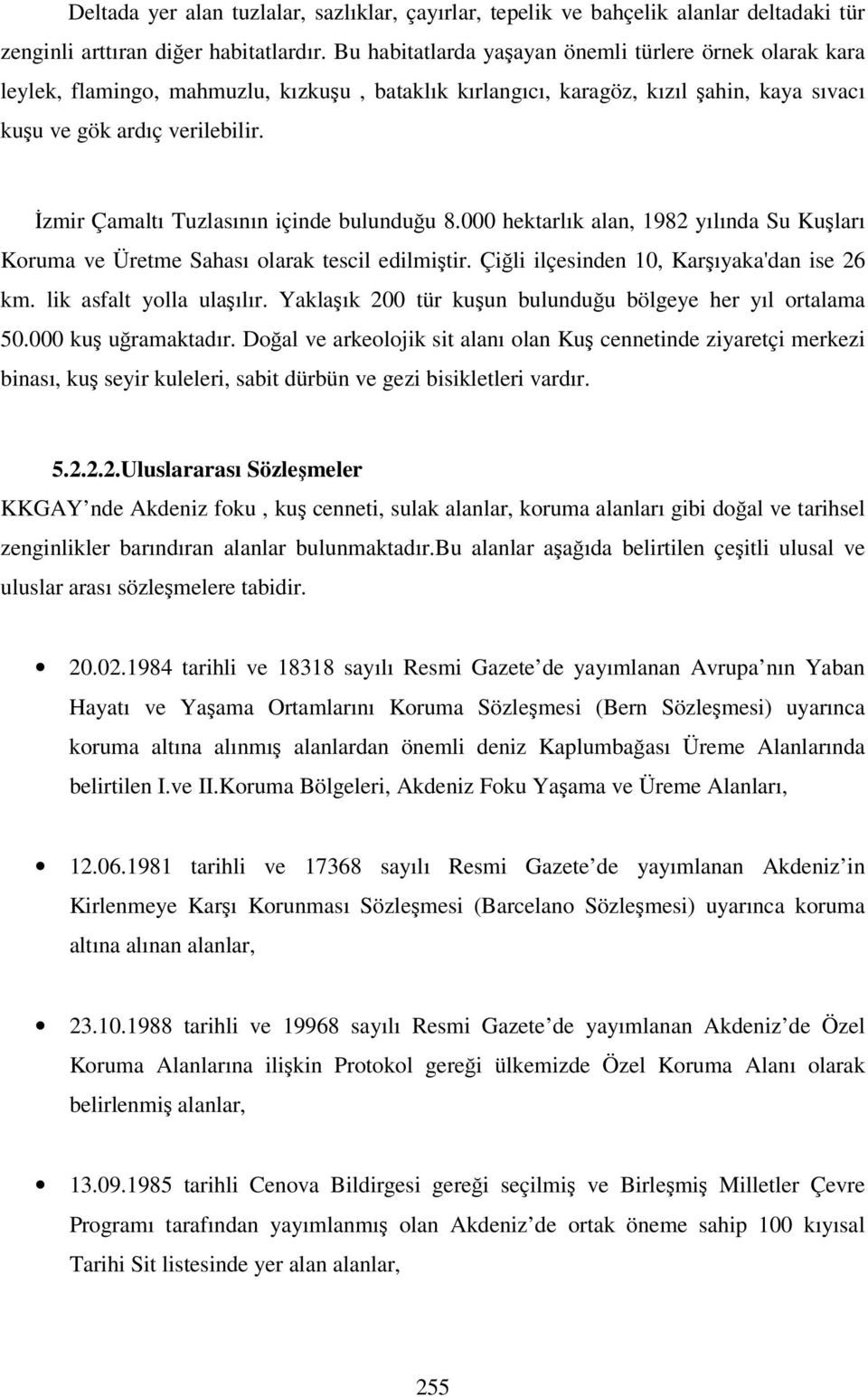 İzmir Çamaltı Tuzlasının içinde bulunduğu 8.000 hektarlık alan, 1982 yılında Su Kuşları Koruma ve Üretme Sahası olarak tescil edilmiştir. Çiğli ilçesinden 10, Karşıyaka'dan ise 26 km.