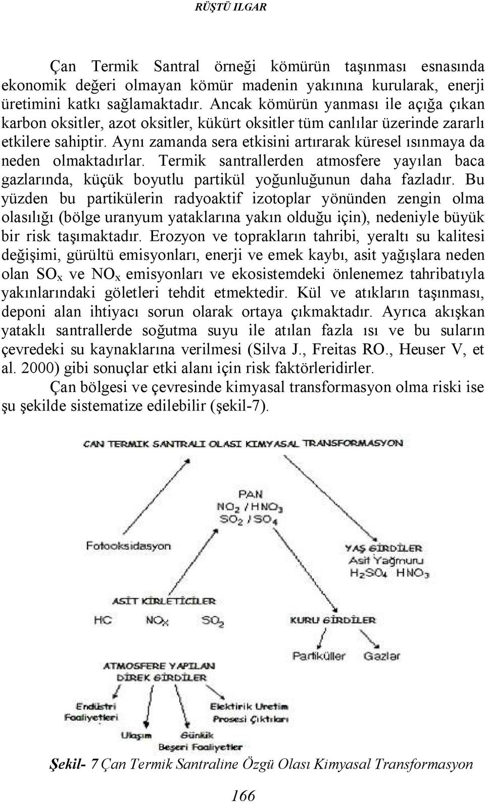 Aynı zamanda sera etkisini artırarak küresel ısınmaya da neden olmaktadırlar. Termik santrallerden atmosfere yayılan baca gazlarında, küçük boyutlu partikül yoğunluğunun daha fazladır.