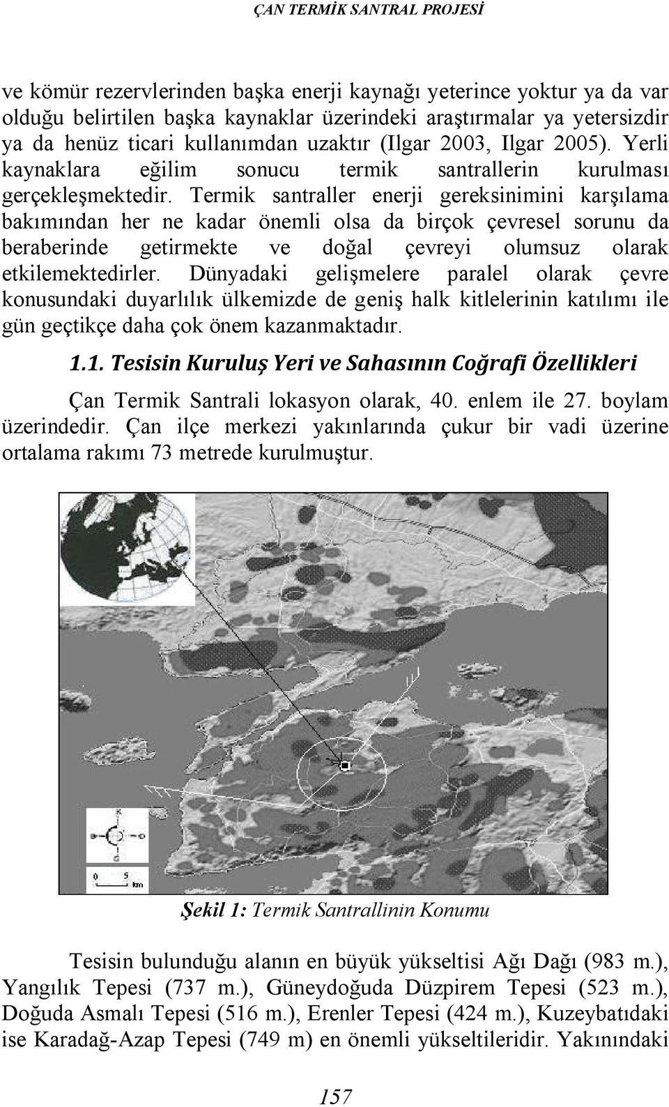 Termik santraller enerji gereksinimini karşılama bakımından her ne kadar önemli olsa da birçok çevresel sorunu da beraberinde getirmekte ve doğal çevreyi olumsuz olarak etkilemektedirler.