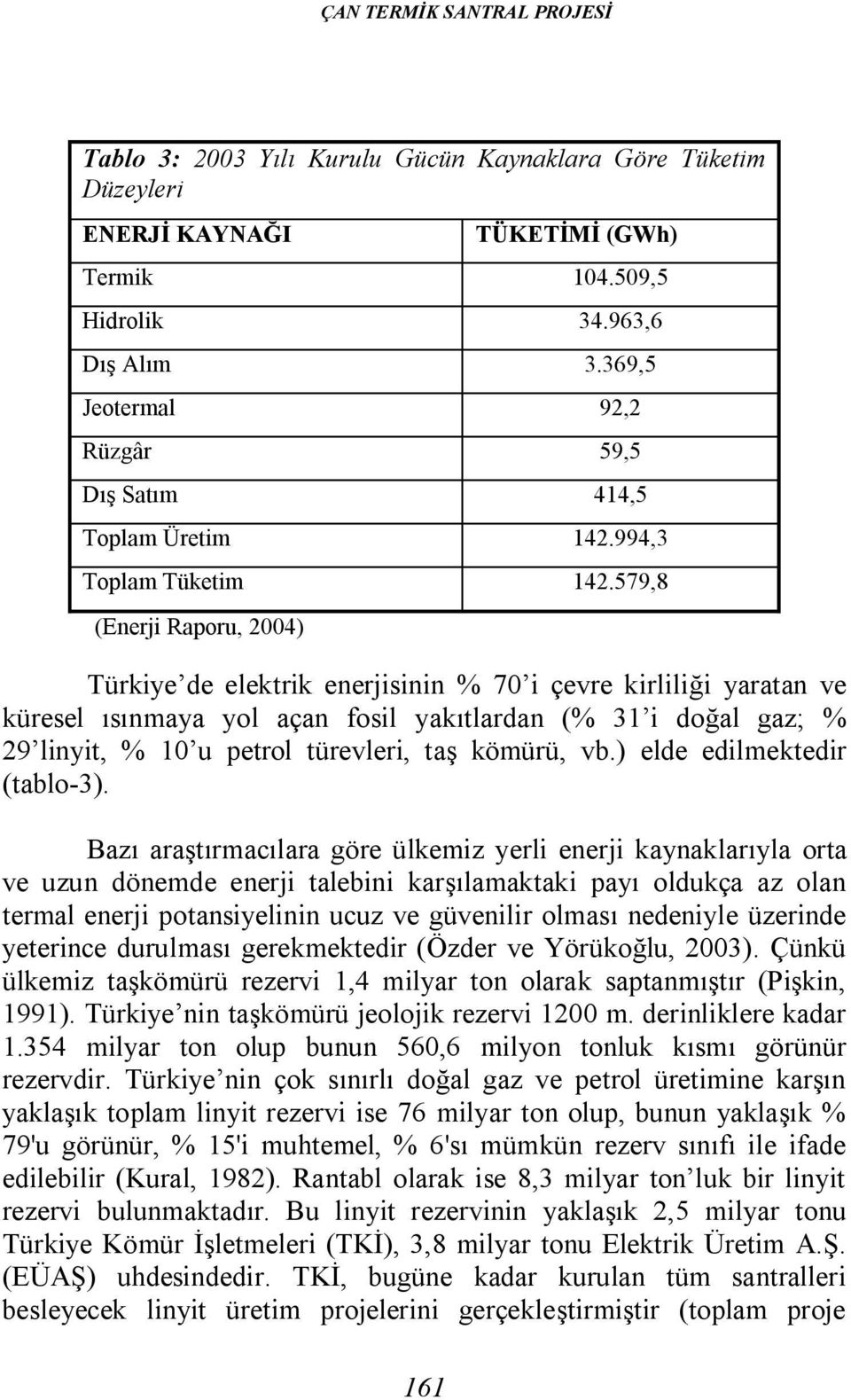 579,8 (Enerji Raporu, 2004) Türkiye de elektrik enerjisinin % 70 i çevre kirliliği yaratan ve küresel ısınmaya yol açan fosil yakıtlardan (% 31 i doğal gaz; % 29 linyit, % 10 u petrol türevleri, taş