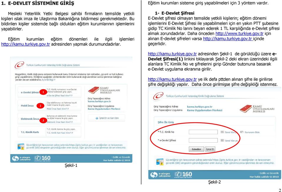 tr adresinden yapmak durumundadırlar. Eğitim kurumları sisteme giriş yapabilmeleri için 3 yöntem vardır.