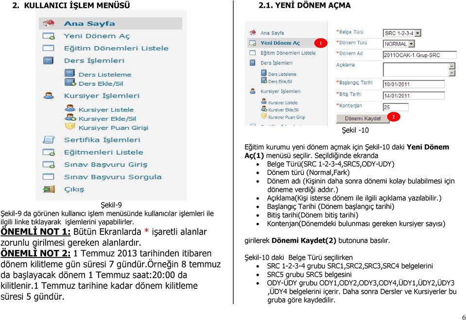 örneğin 8 temmuz da başlayacak dönem Temmuz saat:0:00 da kilitlenir. Temmuz tarihine kadar dönem kilitleme süresi 5 gündür.