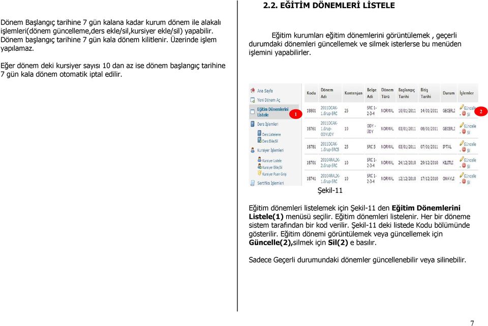 Eğitim kurumları eğitim dönemlerini görüntülemek, geçerli durumdaki dönemleri güncellemek ve silmek isterlerse bu menüden işlemini yapabilirler.