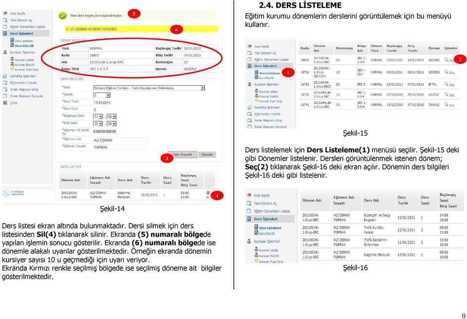 4 Şekil-4 Ders listesi ekran altında bulunmaktadır. Dersi silmek için ders listesinden Sil(4) tıklanarak silinir. Ekranda (5) numaralı bölgede yapılan işlemin sonucu gösterilir.