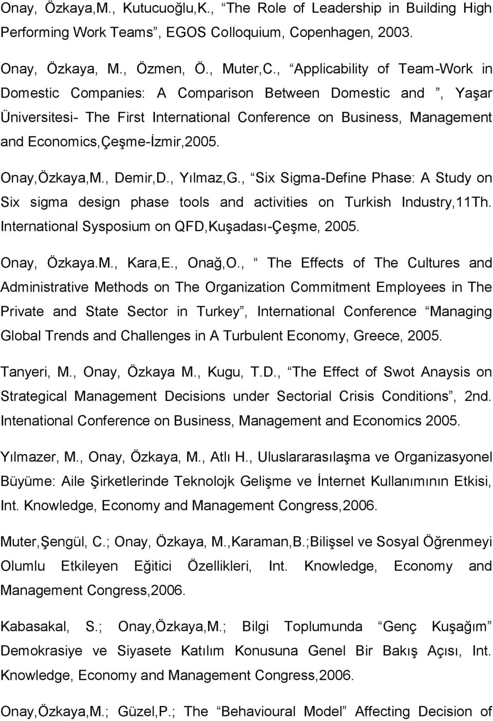 Onay,Özkaya,M., Demir,D., Yılmaz,G., Six Sigma-Define Phase: A Study on Six sigma design phase tools and activities on Turkish Industry,11Th. International Sysposium on QFD,Kuşadası-Çeşme, 2005.