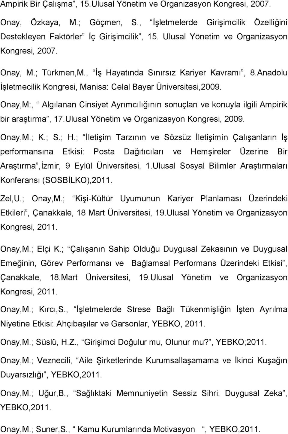 Onay,M:, Algılanan Cinsiyet Ayrımcılığının sonuçları ve konuyla ilgili Ampirik bir araştırma, 17.Ulusal Yönetim ve Organizasyon Kongresi, 2009. Onay,M.; K.; S.; H.