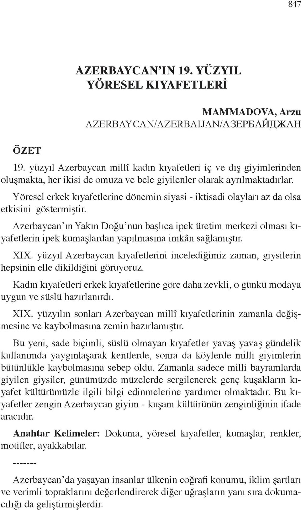 Yöresel erkek kıyafetlerine dönemin siyasi - iktisadi olayları az da olsa etkisini göstermiştir.