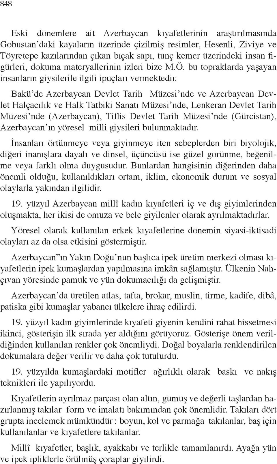 Bakü de Azerbaycan Devlet Tarih Müzesi nde ve Azerbaycan Devlet Halçacılık ve Halk Tatbiki Sanatı Müzesi nde, Lenkeran Devlet Tarih Müzesi nde (Azerbaycan), Tiflis Devlet Tarih Müzesi nde