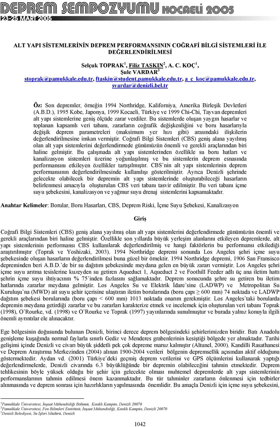 vletleri (A.B.D.), 1995 Kobe, Japonya, 1999 Kocaeli, Türkiye ve 1999 Chi-Chi, Tayvan depremleri alt yapı sistemlerine geniş ölçüde zarar verdiler.