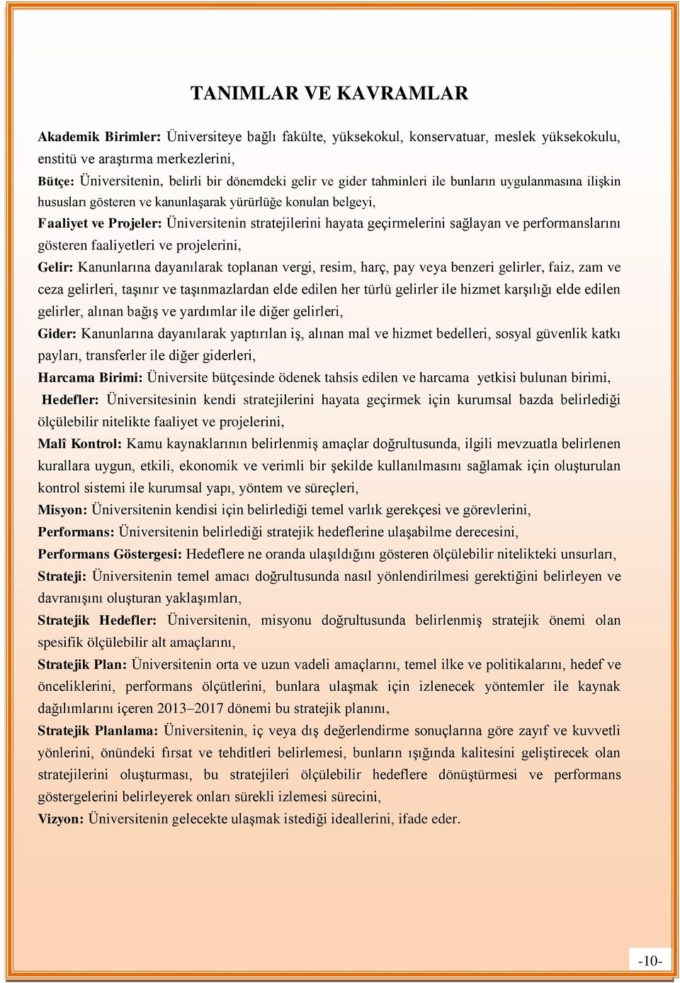 ve performanslarını gösteren faaliyetleri ve projelerini, Gelir: Kanunlarına dayanılarak toplanan vergi, resim, harç, pay veya benzeri gelirler, faiz, zam ve ceza gelirleri, taşınır ve taşınmazlardan