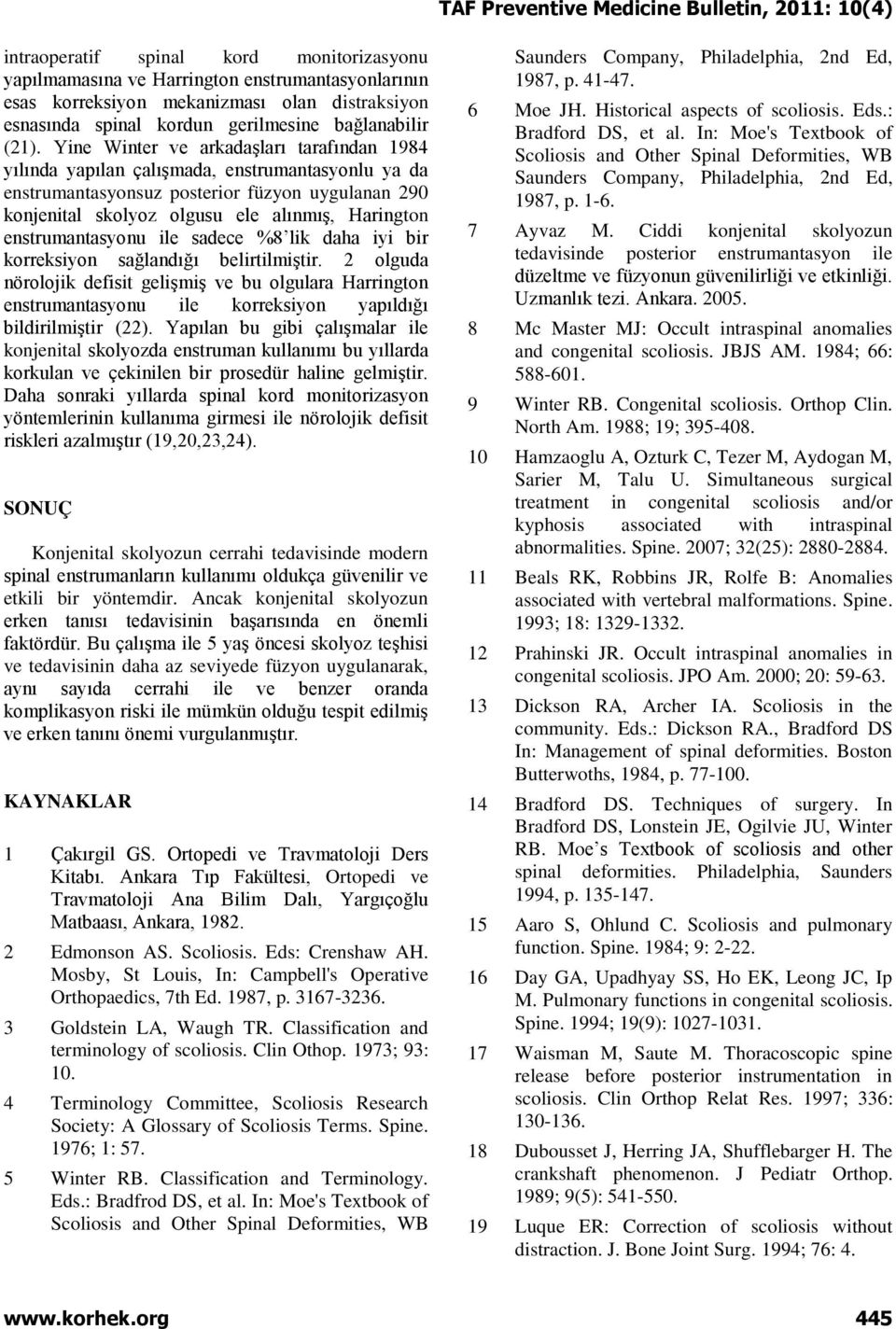 Yine Winter ve arkadaşları tarafından 1984 yılında yapılan çalışmada, enstrumantasyonlu ya da enstrumantasyonsuz posterior füzyon uygulanan 290 konjenital skolyoz olgusu ele alınmış, Harington