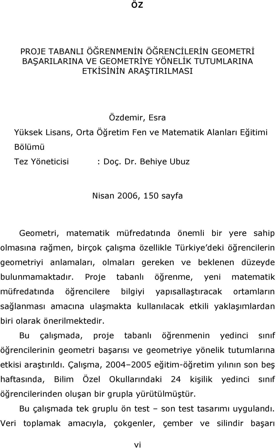 Behiye Ubuz Nisan 2006, 150 sayfa Geometri, matematik müfredatında önemli bir yere sahip olmasına rağmen, birçok çalışma özellikle Türkiye deki öğrencilerin geometriyi anlamaları, olmaları gereken ve