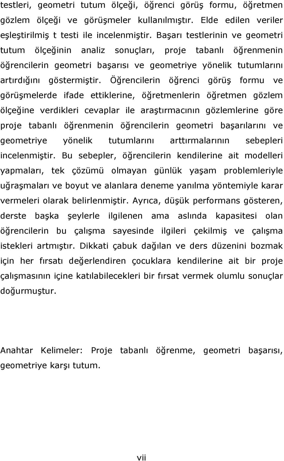 Öğrencilerin öğrenci görüş formu ve görüşmelerde ifade ettiklerine, öğretmenlerin öğretmen gözlem ölçeğine verdikleri cevaplar ile araştırmacının gözlemlerine göre proje tabanlı öğrenmenin