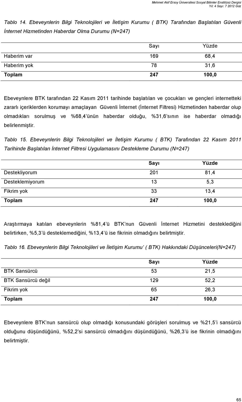 Ebeveynlere BTK tarafından 22 Kasım 2011 tarihinde başlatılan ve çocukları ve gençleri internetteki zararlı içeriklerden korumayı amaçlayan Güvenli İnternet (İnternet Filtresi) Hizmetinden haberdar