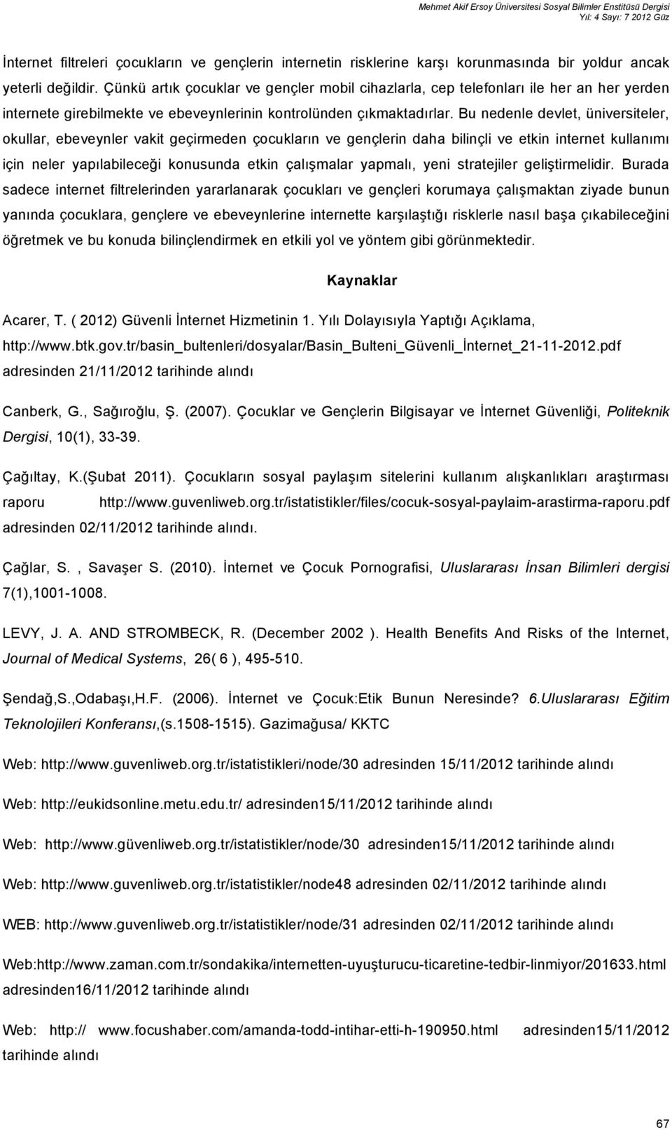 Bu nedenle devlet, üniversiteler, okullar, ebeveynler vakit geçirmeden çocukların ve gençlerin daha bilinçli ve etkin internet kullanımı için neler yapılabileceği konusunda etkin çalışmalar yapmalı,