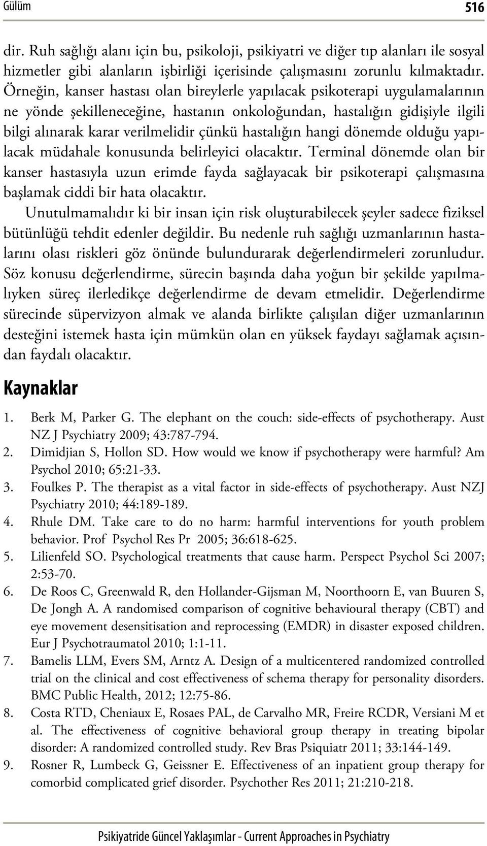 hastalığın hangi dönemde olduğu yapılacak müdahale konusunda belirleyici olacaktır.