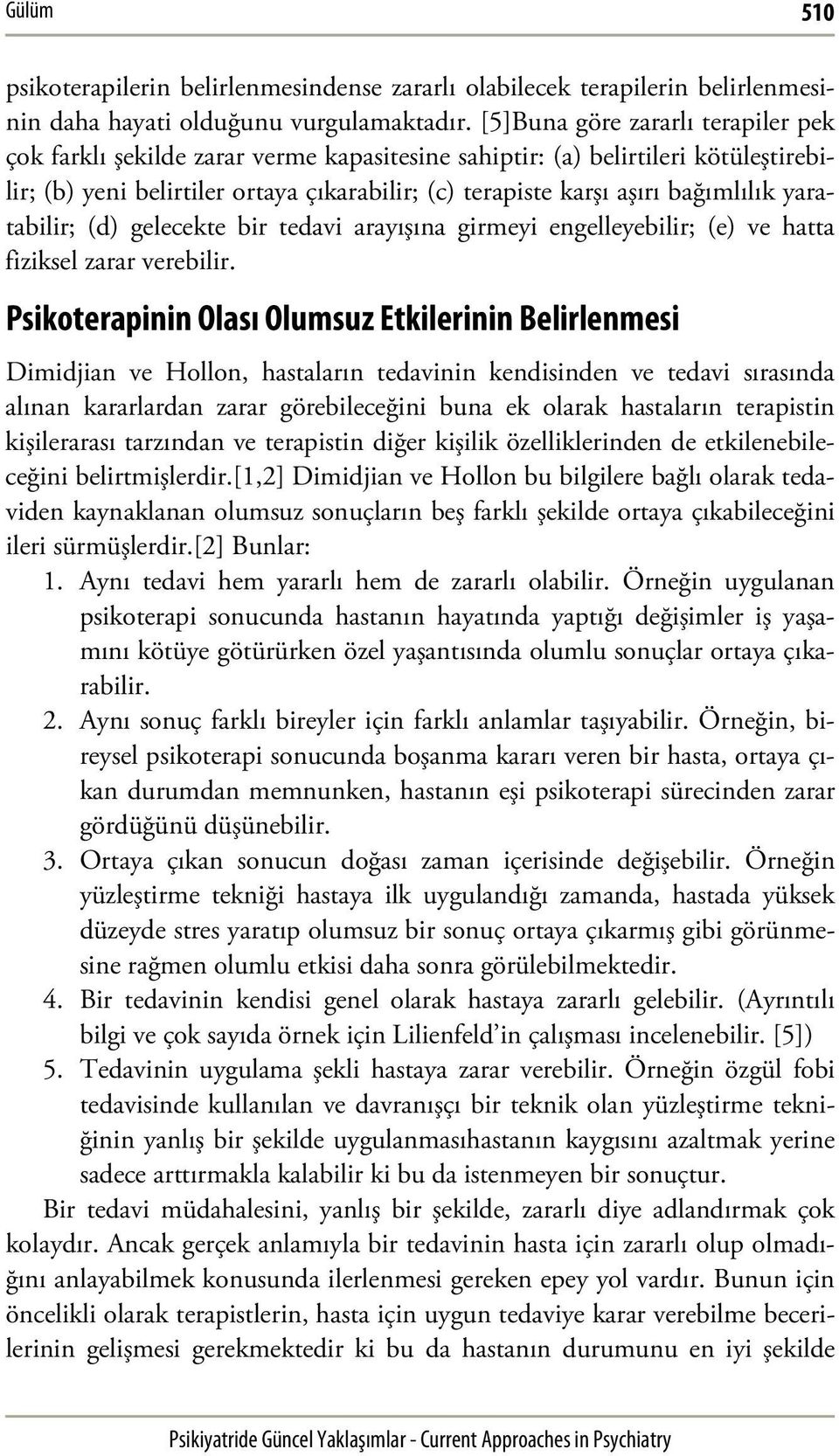 yaratabilir; (d) gelecekte bir tedavi arayışına girmeyi engelleyebilir; (e) ve hatta fiziksel zarar verebilir.