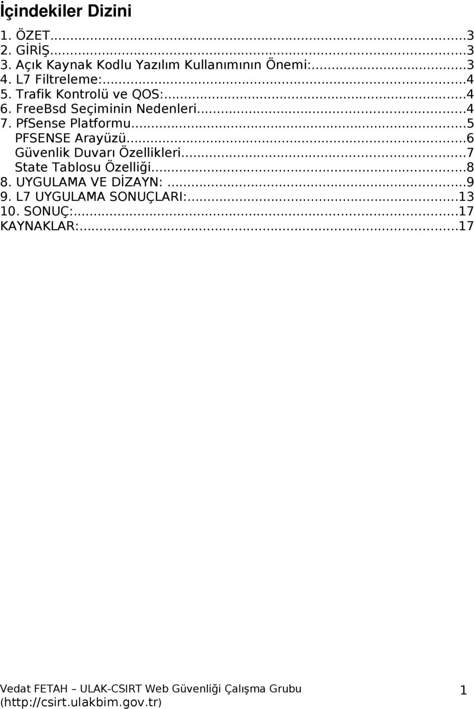 PfSense Platformu...5 PFSENSE Arayüzü...6 Güvenlik Duvarı Özellikleri...7 State Tablosu Özelliği.