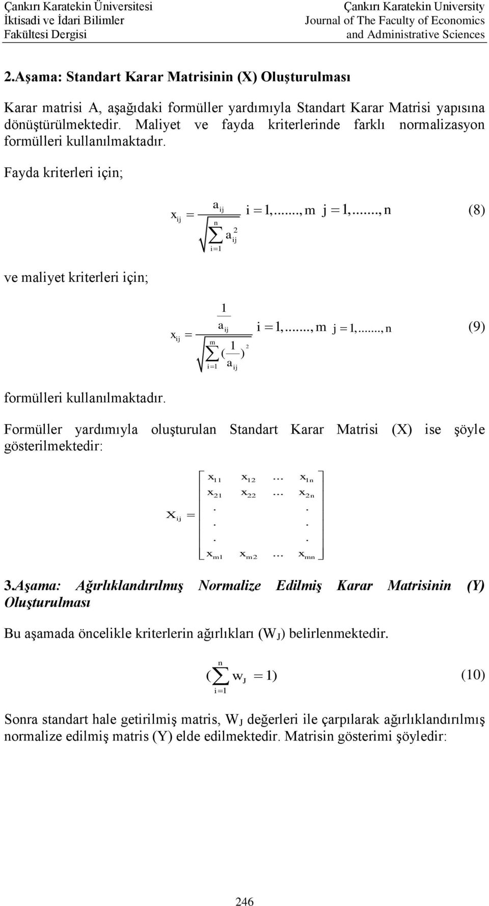 .., m j 1,..., n (9) formülleri kullanılmaktadır. Formüller yardımıyla oluşturulan Standart Karar Matrisi (X) ise şöyle gösterilmektedir: X x x... x x x... x...... x x... x 11 12 1n 21 22 2n m1 m2 mn 3.