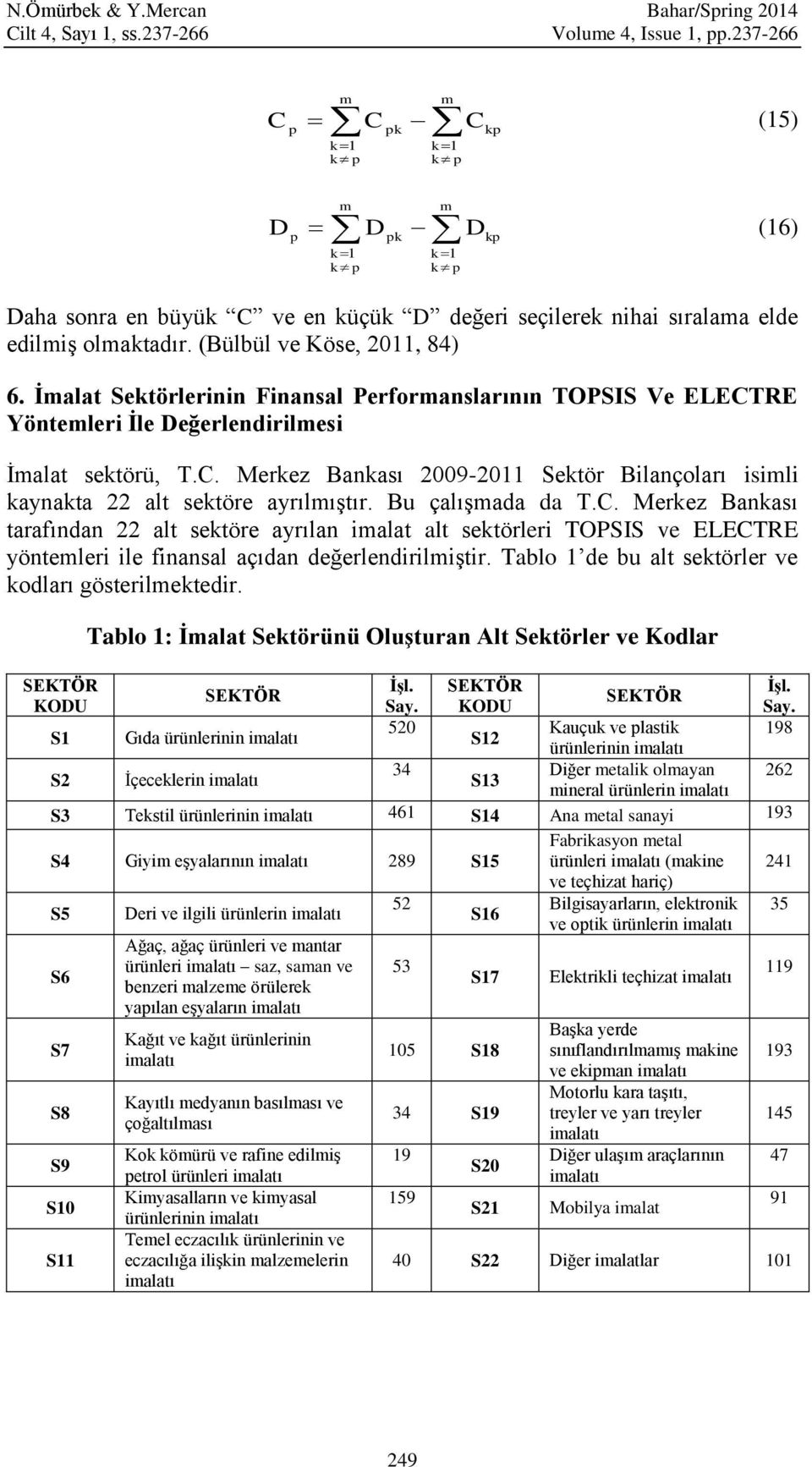 (Bülbül ve Köse, 2011, 84) 6. İmalat Sektörlerinin Finansal Performanslarının TOPSIS Ve ELECTRE Yöntemleri İle Değerlendirilmesi İmalat sektörü, T.C. Merkez Bankası 20092011 Sektör Bilançoları isimli kaynakta 22 alt sektöre ayrılmıştır.