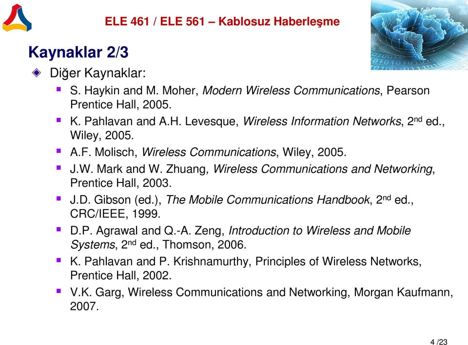 ), The Mobile Communications Handbook, 2 nd ed., CRC/IEEE, 1999. D.P. Agrawal and Q.-A. Zeng, Introduction to Wireless and Mobile Systems, 2 nd ed., Thomson, 2006. K.