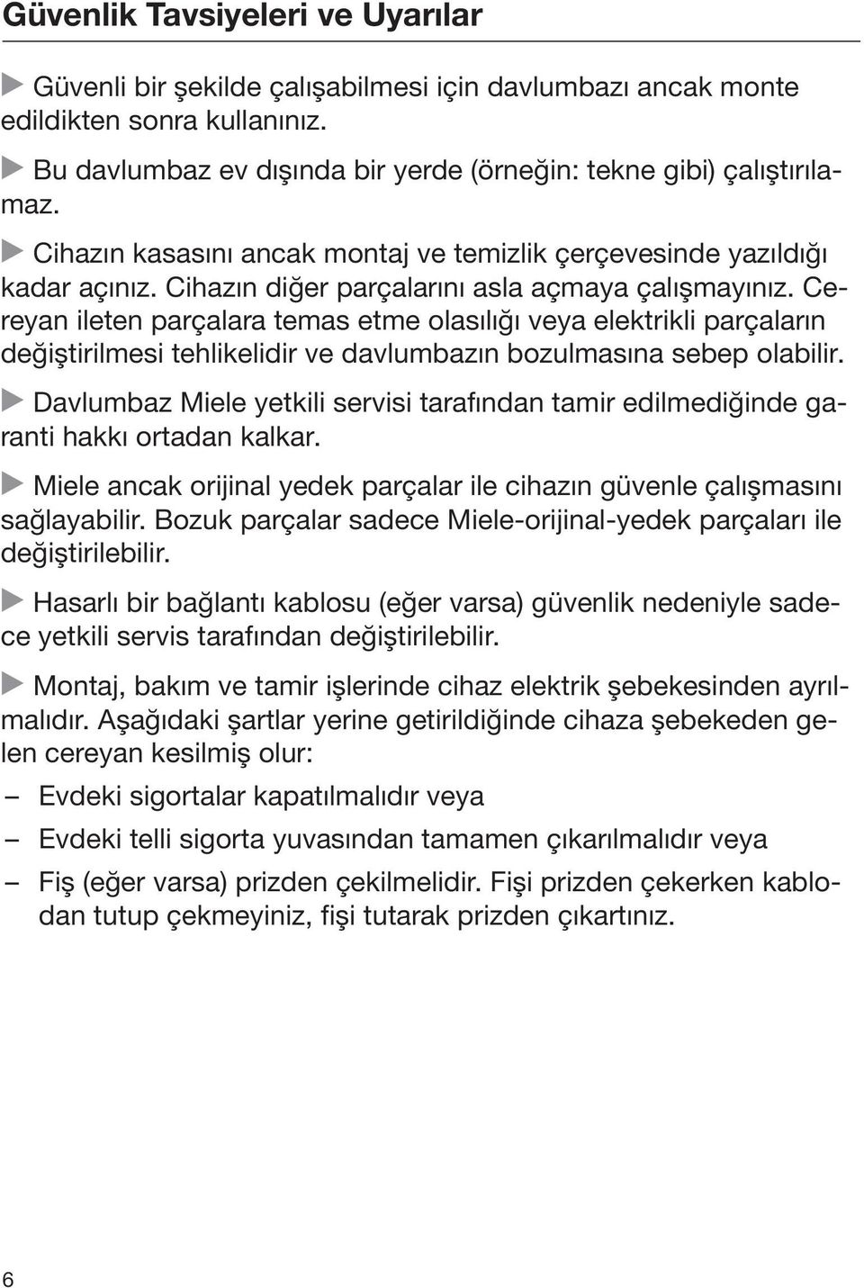 Cereyan ileten parçalara temas etme olasılığı veya elektrikli parçaların değiştirilmesi tehlikelidir ve davlumbazın bozulmasına sebep olabilir.