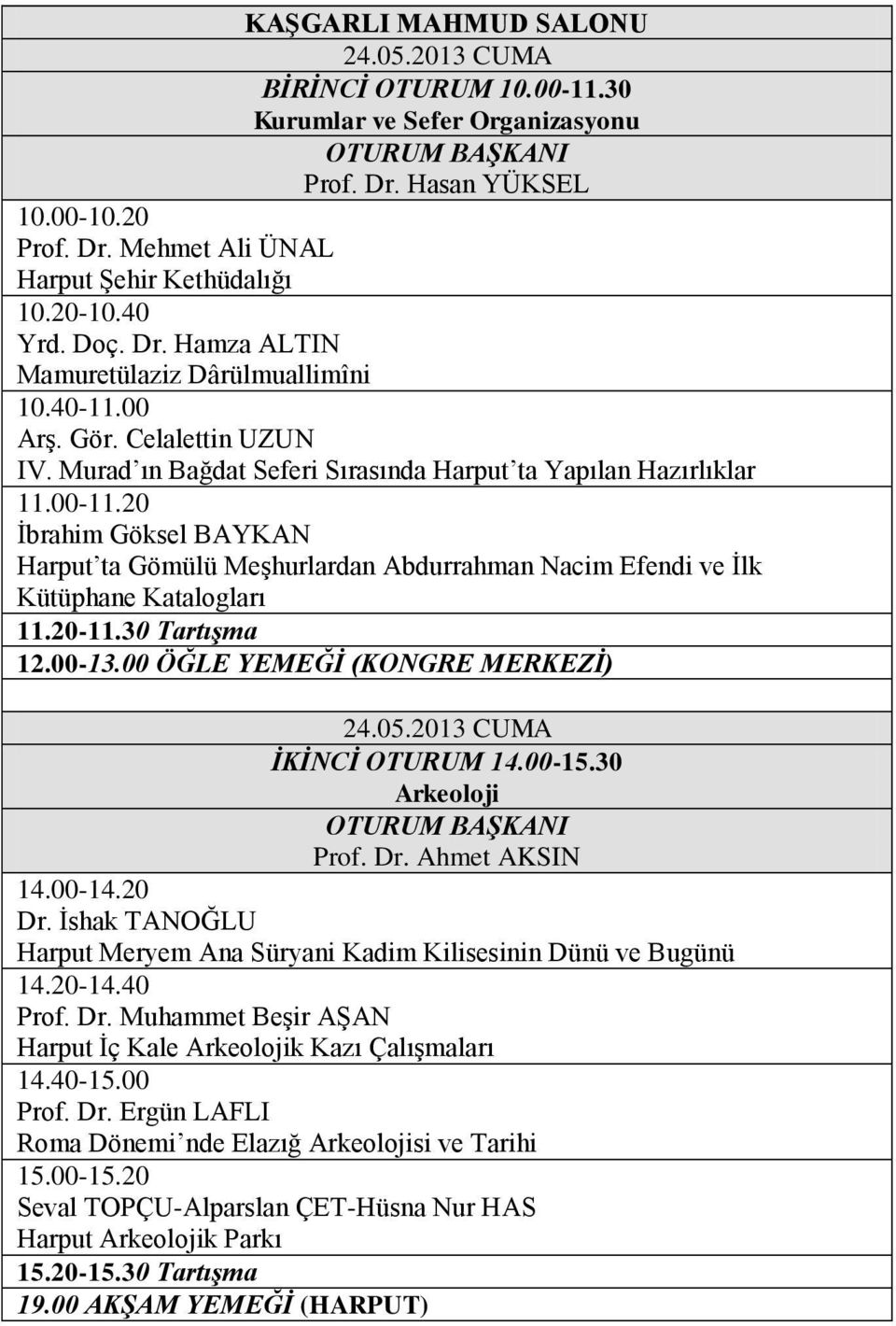 20 İbrahim Göksel BAYKAN Harput ta Gömülü Meşhurlardan Abdurrahman Nacim Efendi ve İlk Kütüphane Katalogları 11.20-11.30 Tartışma 12.00-13.00 ÖĞLE YEMEĞİ (KONGRE MERKEZİ) İKİNCİ OTURUM 14.00-15.