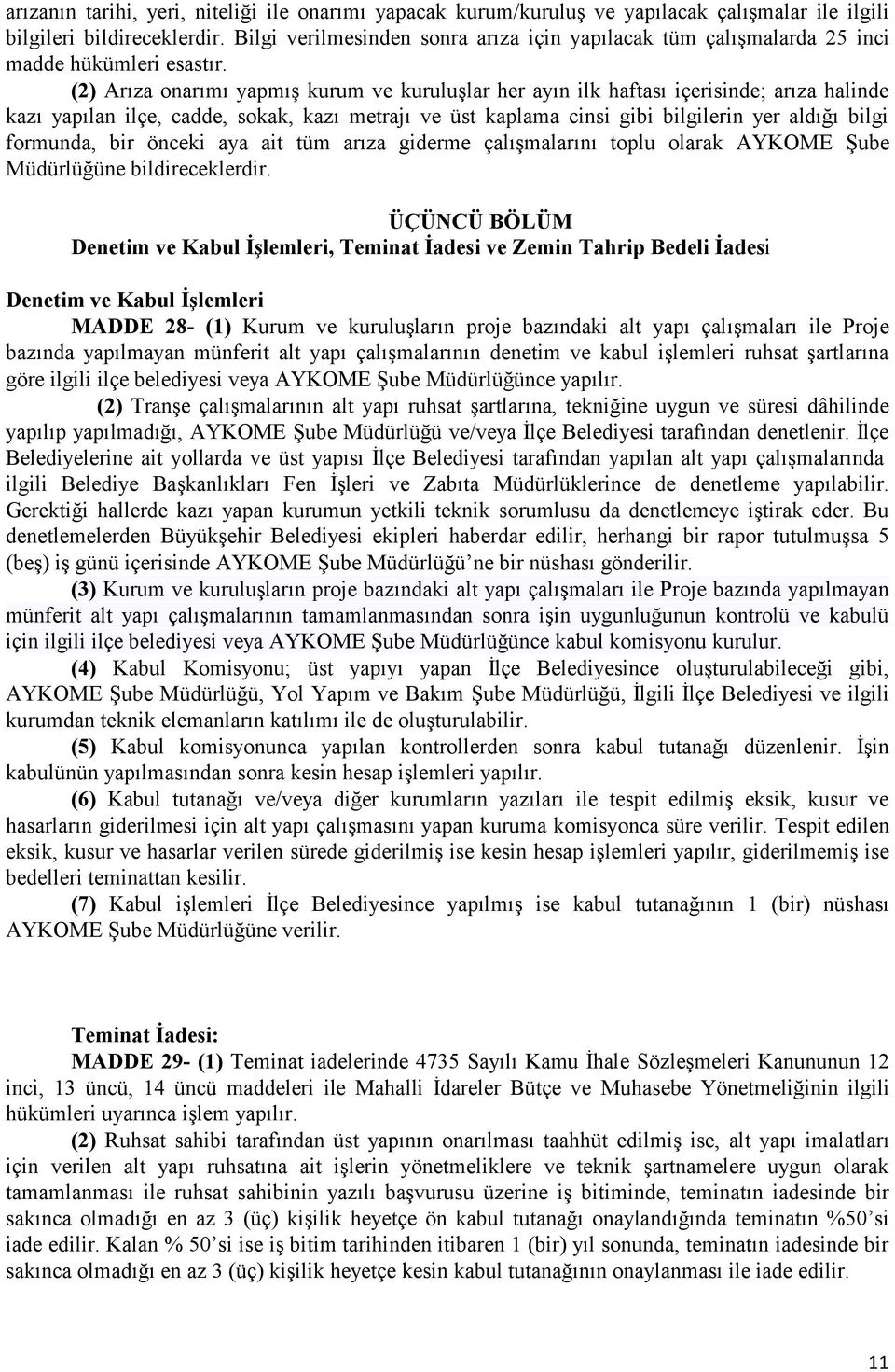 (2) Arıza onarımı yapmış kurum ve kuruluşlar her ayın ilk haftası içerisinde; arıza halinde kazı yapılan ilçe, cadde, sokak, kazı metrajı ve üst kaplama cinsi gibi bilgilerin yer aldığı bilgi