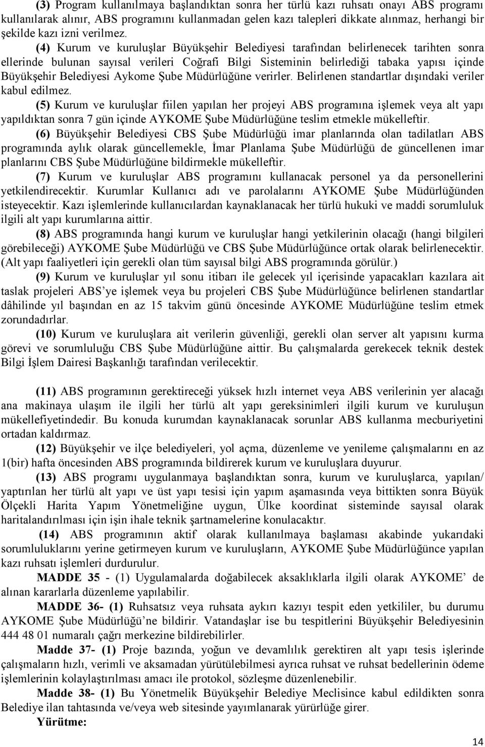 (4) Kurum ve kuruluşlar Büyükşehir Belediyesi tarafından belirlenecek tarihten sonra ellerinde bulunan sayısal verileri Coğrafi Bilgi Sisteminin belirlediği tabaka yapısı içinde Büyükşehir Belediyesi