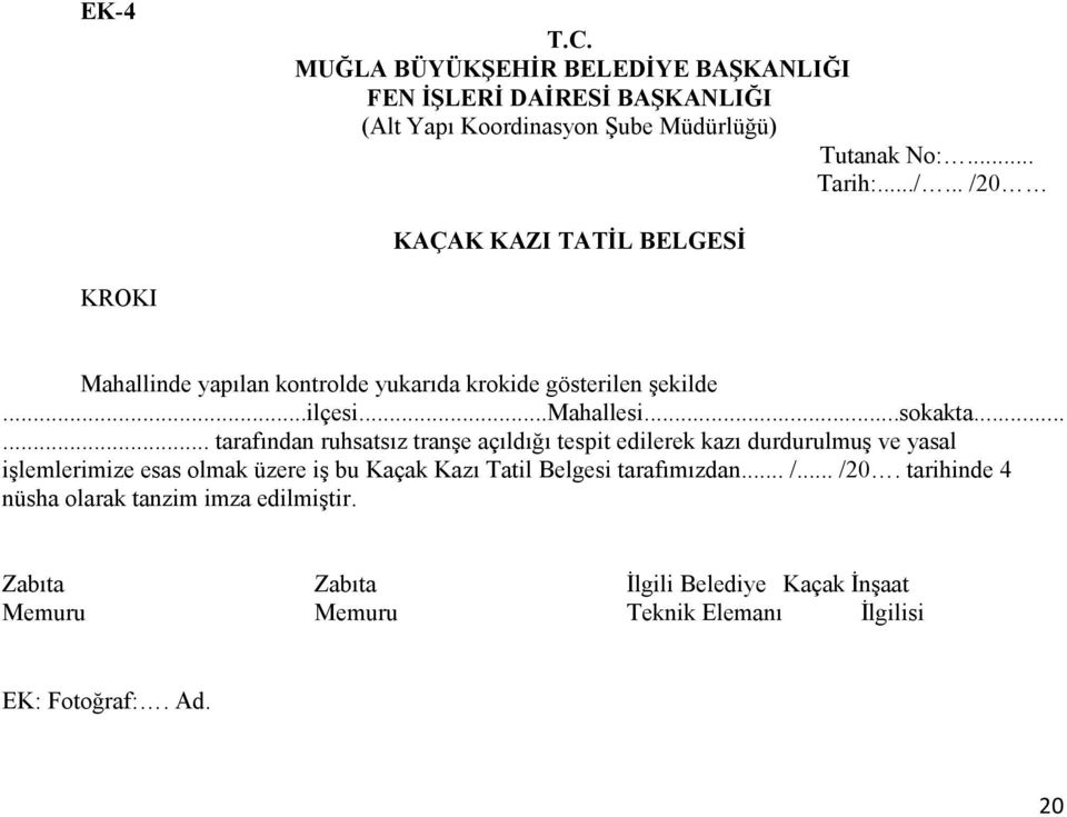 ..... tarafından ruhsatsız tranşe açıldığı tespit edilerek kazı durdurulmuş ve yasal işlemlerimize esas olmak üzere iş bu Kaçak Kazı Tatil Belgesi