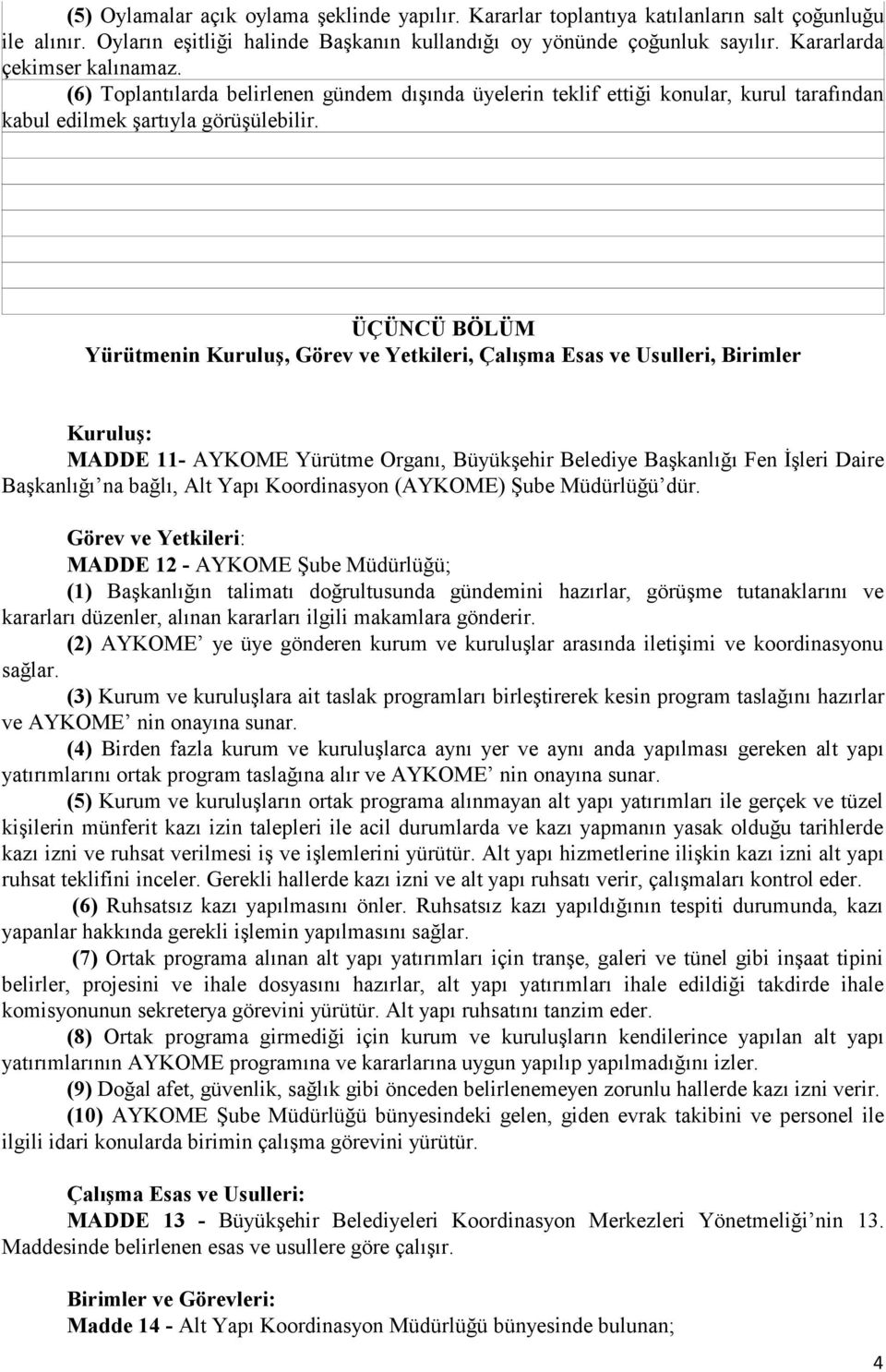 ÜÇÜNCÜ BÖLÜM Yürütmenin Kuruluş, Görev ve Yetkileri, Çalışma Esas ve Usulleri, Birimler Kuruluş: MADDE 11- AYKOME Yürütme Organı, Büyükşehir Belediye Başkanlığı Fen İşleri Daire Başkanlığı na bağlı,