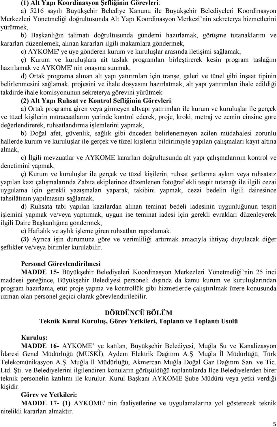 ye üye gönderen kurum ve kuruluşlar arasında iletişimi sağlamak, ç) Kurum ve kuruluşlara ait taslak programları birleştirerek kesin program taslağını hazırlamak ve AYKOME' nin onayına sunmak, d)