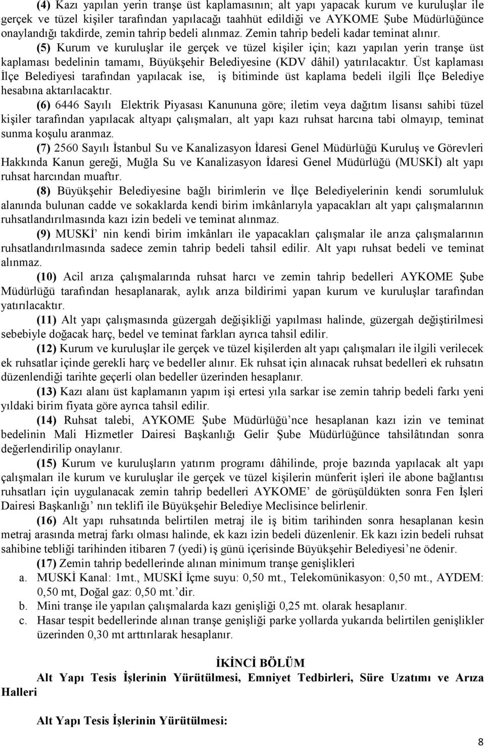 (5) Kurum ve kuruluşlar ile gerçek ve tüzel kişiler için; kazı yapılan yerin tranşe üst kaplaması bedelinin tamamı, Büyükşehir Belediyesine (KDV dâhil) yatırılacaktır.