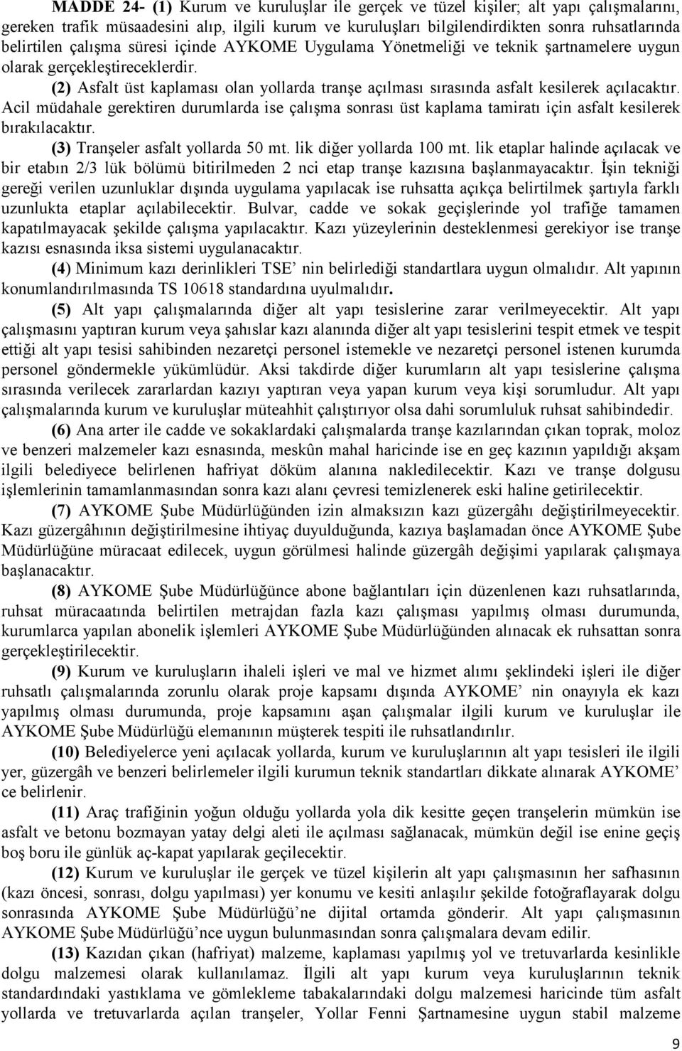 (2) Asfalt üst kaplaması olan yollarda tranşe açılması sırasında asfalt kesilerek açılacaktır.