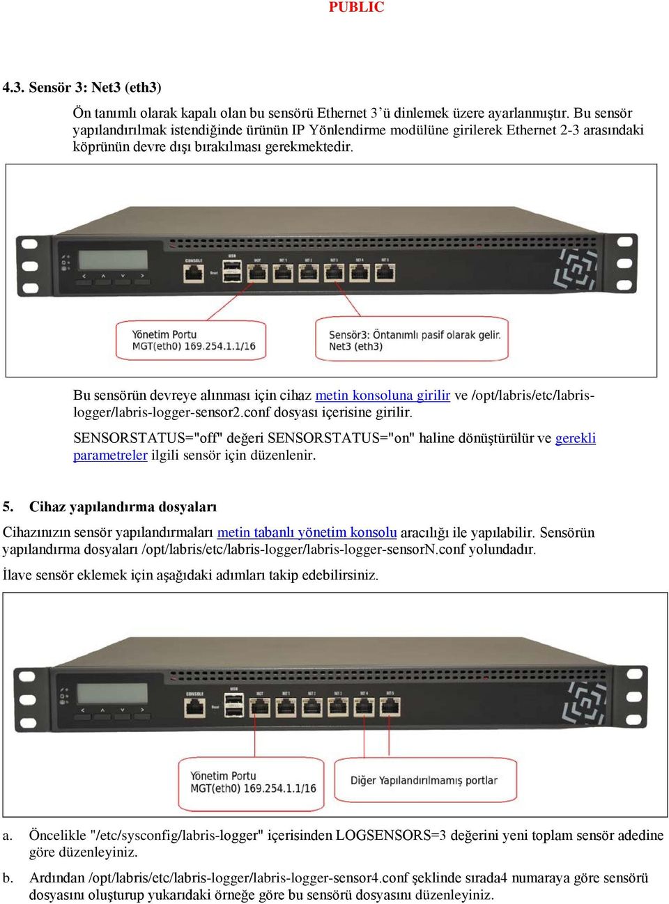 Bu sensörün devreye alınması için cihaz metin konsoluna girilir ve /opt/labris/etc/labrislogger/labris-logger-sensor2.conf dosyası içerisine girilir.