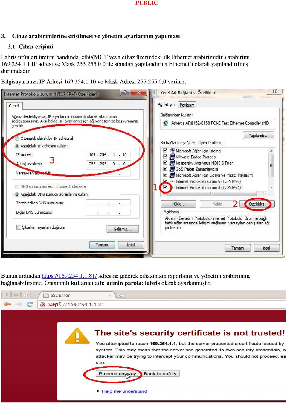 255.0.0 ile standart yapılandırma Ethernet i olarak yapılandırılmış durumdadır. Bilgisayarınıza IP Adresi 169.254.1.10 ve Mask Adresi 255.255.0.0 veriniz.