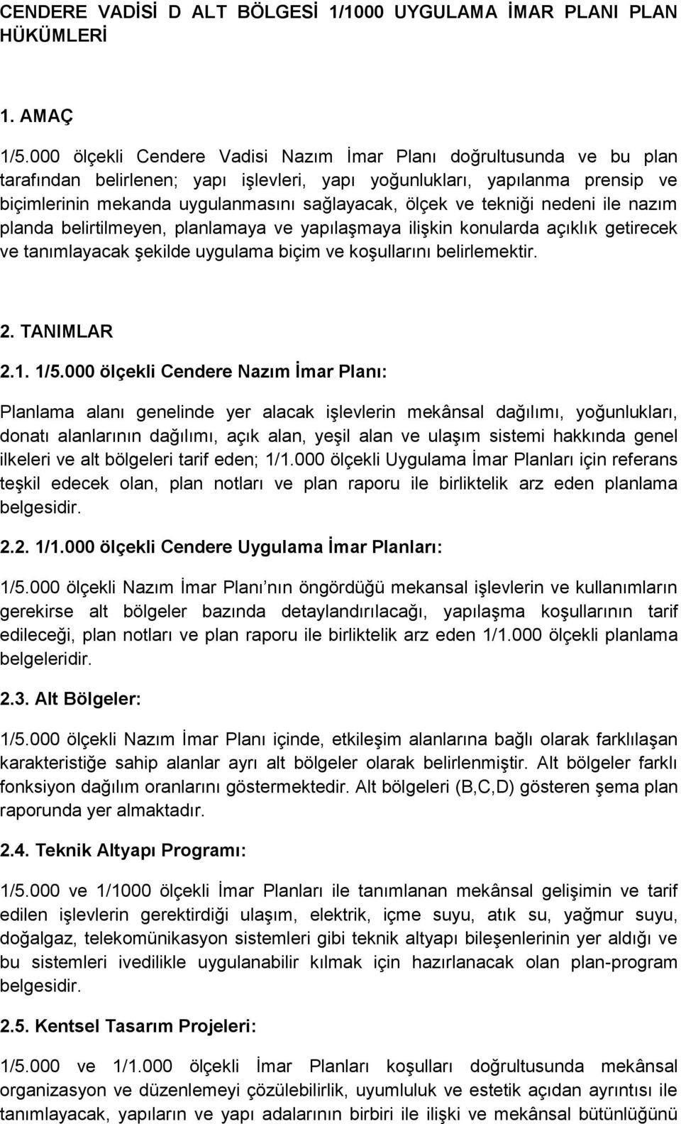 ölçek ve tekniği nedeni ile nazım planda belirtilmeyen, planlamaya ve yapılaşmaya ilişkin konularda açıklık getirecek ve tanımlayacak şekilde uygulama biçim ve koşullarını belirlemektir. 2.