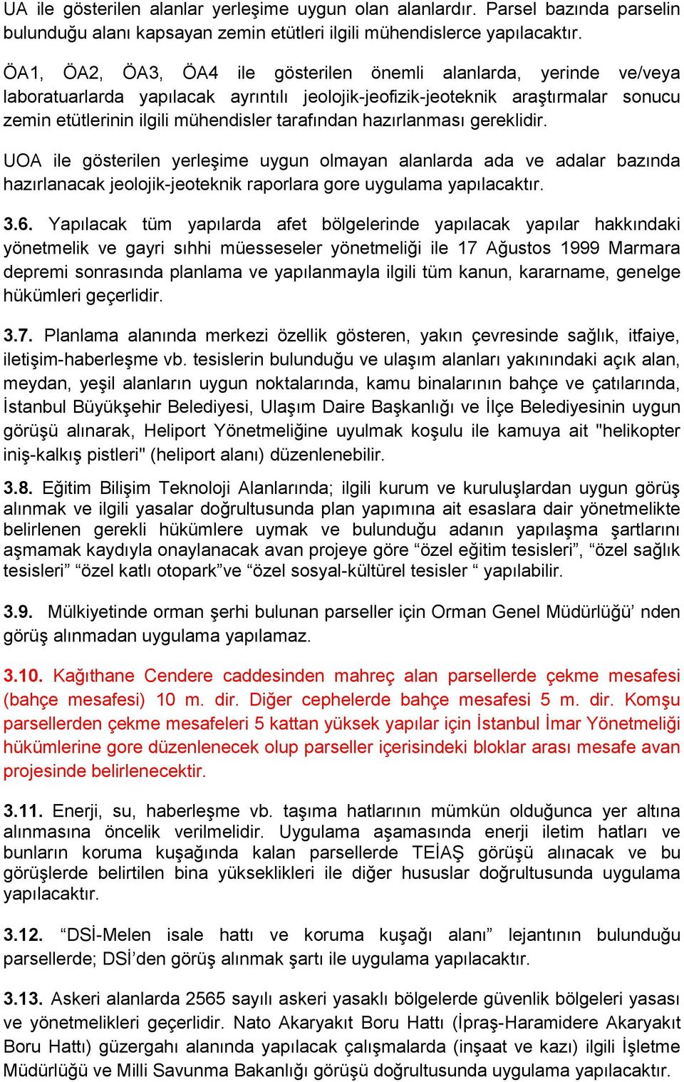 hazırlanması gereklidir. UOA ile gösterilen yerleşime uygun olmayan alanlarda ada ve adalar bazında hazırlanacak jeolojik-jeoteknik raporlara gore uygulama yapılacaktır. 3.6.