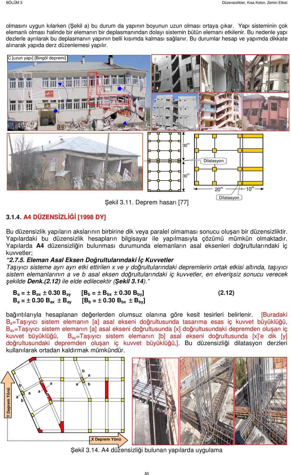 Bu nedenle yapı dezlerle ayrılarak bu deplasmanın yapının belli kısımda kalması sağlanır. Bu durumlar hesap ve yapımda dikkate alınarak yapıda derz düzenlemesi yapılır.