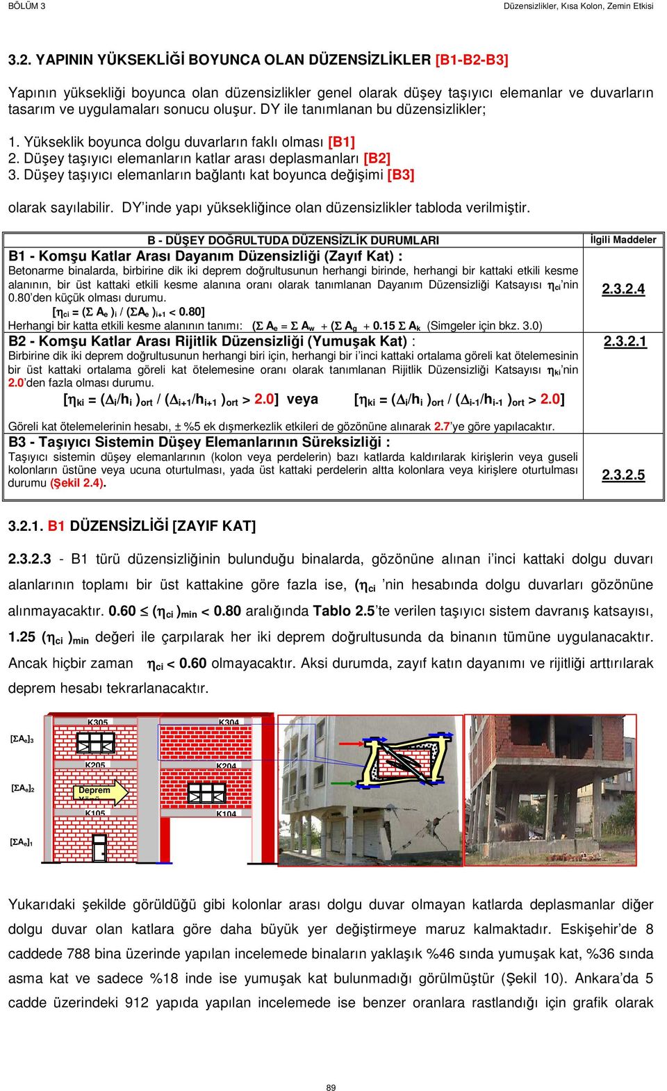 DY ile tanımlanan bu düzensizlikler; 1. Yükseklik boyunca dolgu duvarların faklı olması [B1] 2. Düşey taşıyıcı elemanların katlar arası deplasmanları [B2] 3.