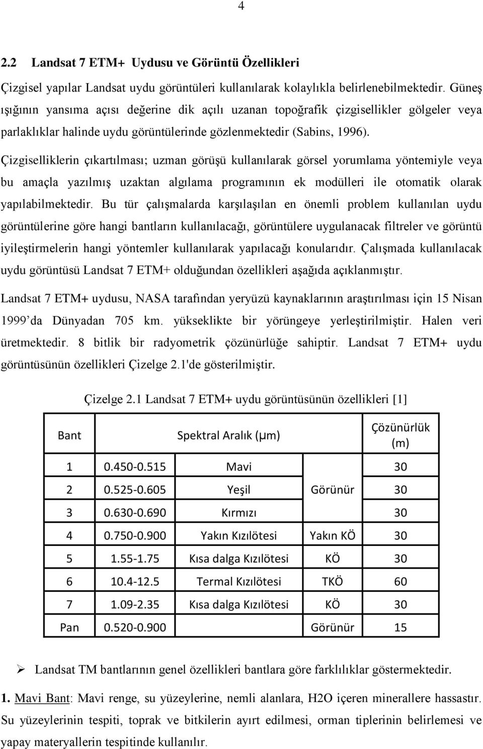 Çizgiselliklerin çıkartılması; uzman görüşü kullanılarak görsel yorumlama yöntemiyle veya bu amaçla yazılmış uzaktan algılama programının ek modülleri ile otomatik olarak yapılabilmektedir.