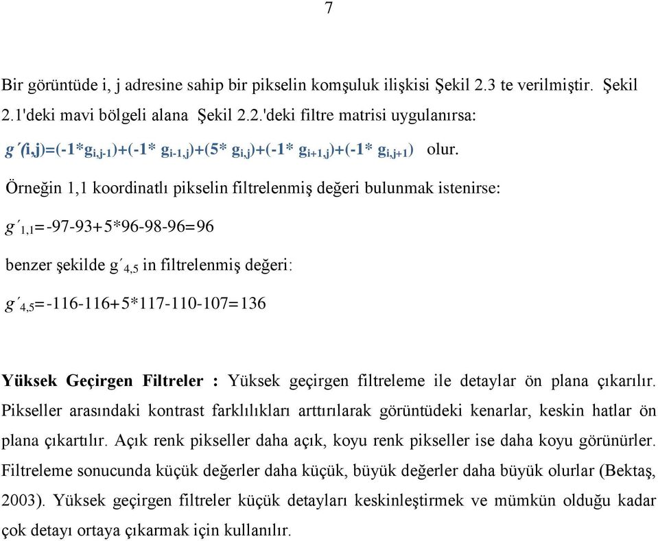 Filtreler : Yüksek geçirgen filtreleme ile detaylar ön plana çıkarılır. Pikseller arasındaki kontrast farklılıkları arttırılarak görüntüdeki kenarlar, keskin hatlar ön plana çıkartılır.