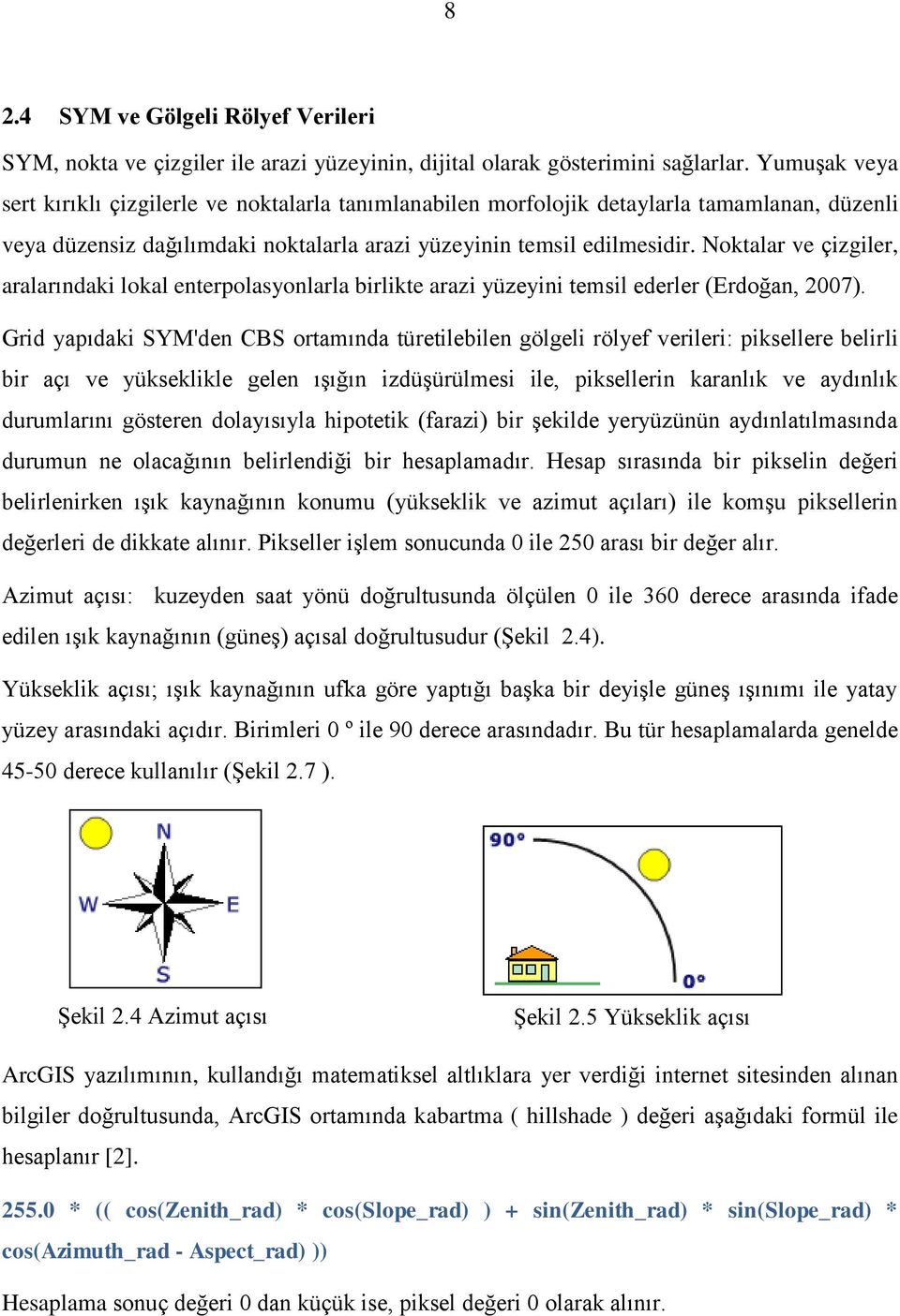 Noktalar ve çizgiler, aralarındaki lokal enterpolasyonlarla birlikte arazi yüzeyini temsil ederler (Erdoğan, 2007).