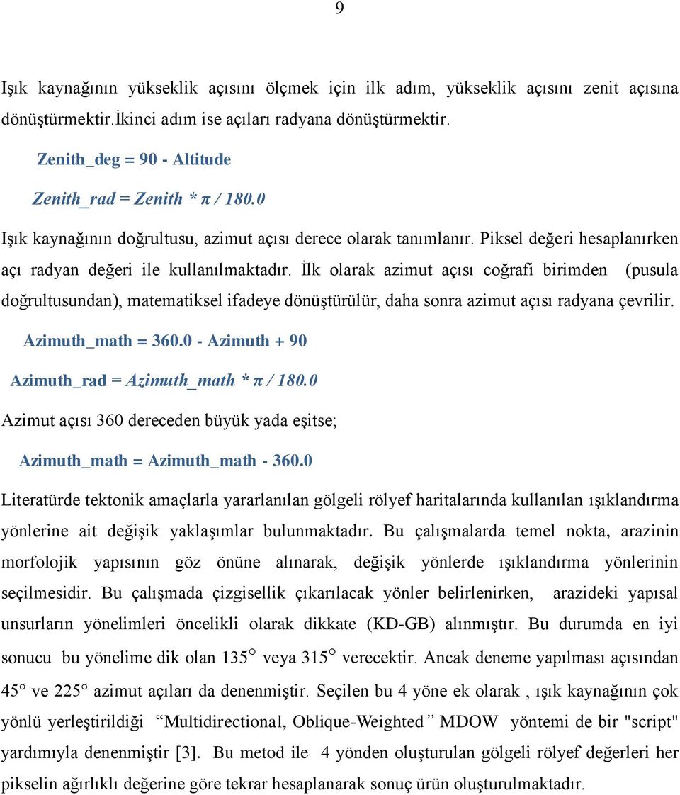 İlk olarak azimut açısı coğrafi birimden (pusula doğrultusundan), matematiksel ifadeye dönüştürülür, daha sonra azimut açısı radyana çevrilir. Azimuth_math = 360.