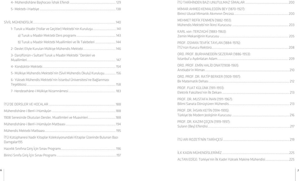 .. 147 4- Kondüktör Mektebi... 154 5- Mülkiye Mühendis Mektebi nin (Sivil Mühendis Okulu) Kuruluşu... 156 6- Yüksek Mühendis Mektebi nin İstanbul Üniversitesi ne Bağlanması Teşebbüsü.