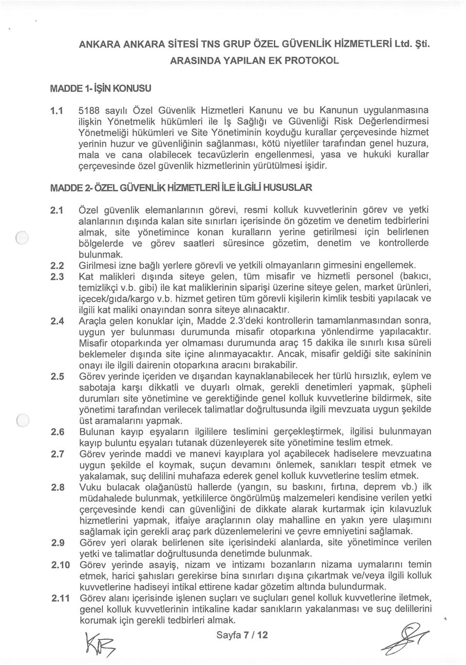 koyduğu kurallar çerçevesinde hizmet yerinin huzur ve güvenliğinin sağlanması, kötü niyetliler tarafından genel huzura, mala ve cana olabilecek tecavüzlerin engellenmesi, yasa ve hukuki kurallar